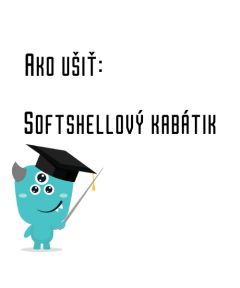 Ako ušiť - Softshellový kabátik